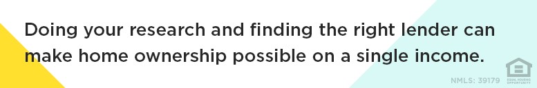 Doing your research and finding the right lender can make home ownership possible on a single income