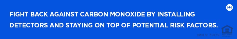 Fight back against carbon monoxide by installing detectors and staying on top of potential risk factors.